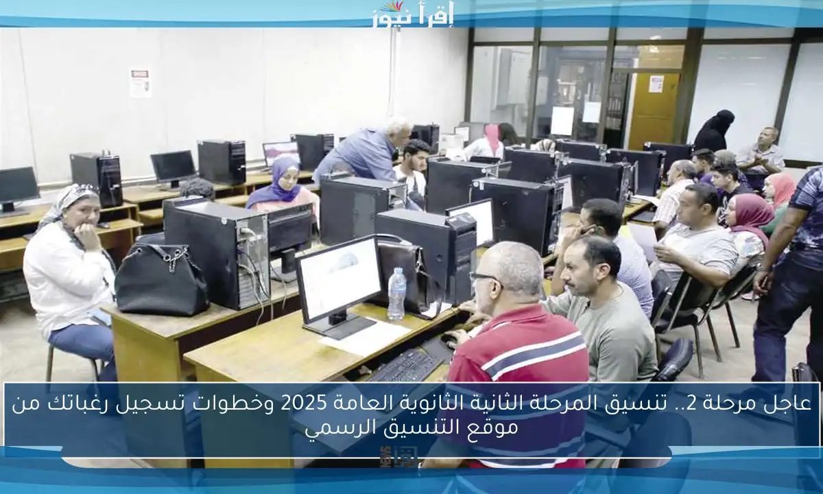 عاجل مرحلة 2.. تنسيق المرحلة الثانية الثانوية العامة 2025 وخطوات تسجيل رغباتك من موقع التنسيق الرسمي