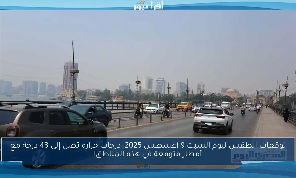 توقعات الطقس ليوم السبت 9 أغسطس 2025: درجات حرارة تصل إلى 43 درجة مع أمطار متوقعة في هذه المناطق!