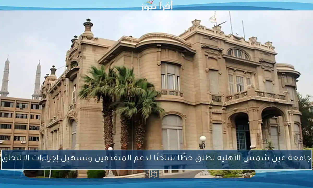 جامعة عين شمس الأهلية تطلق خطًا ساخنًا لدعم المتقدمين وتسهيل إجراءات الالتحاق