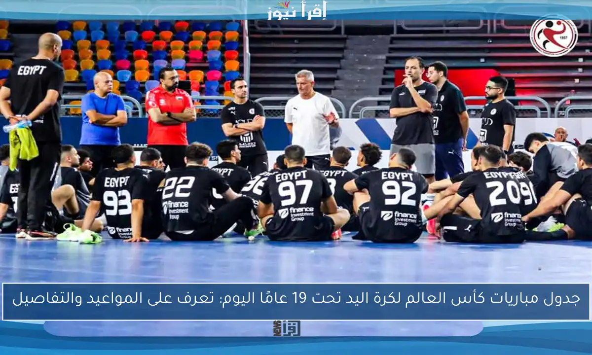 جدول مباريات كأس العالم لكرة اليد تحت 19 عامًا اليوم: تعرف على المواعيد والتفاصيل