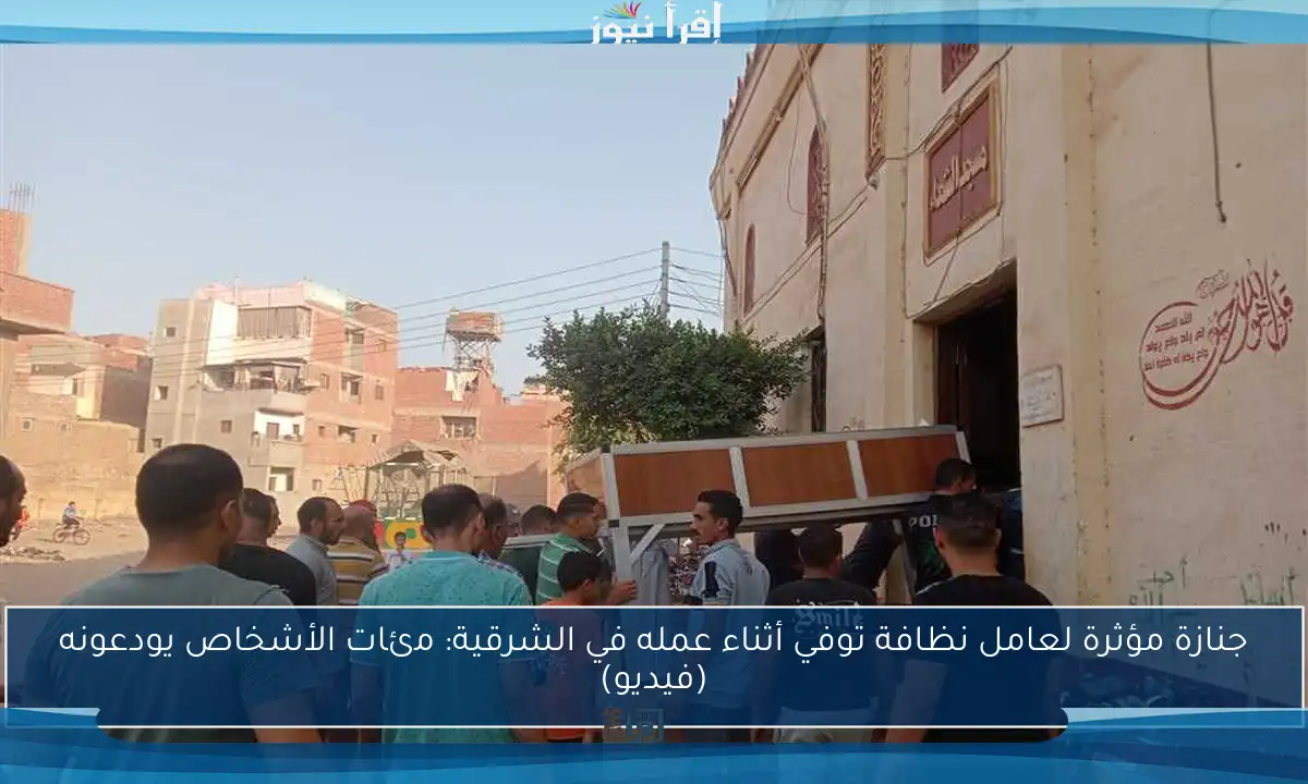 جنازة مؤثرة لعامل نظافة توفي أثناء عمله في الشرقية: مئات الأشخاص يودعونه (فيديو)