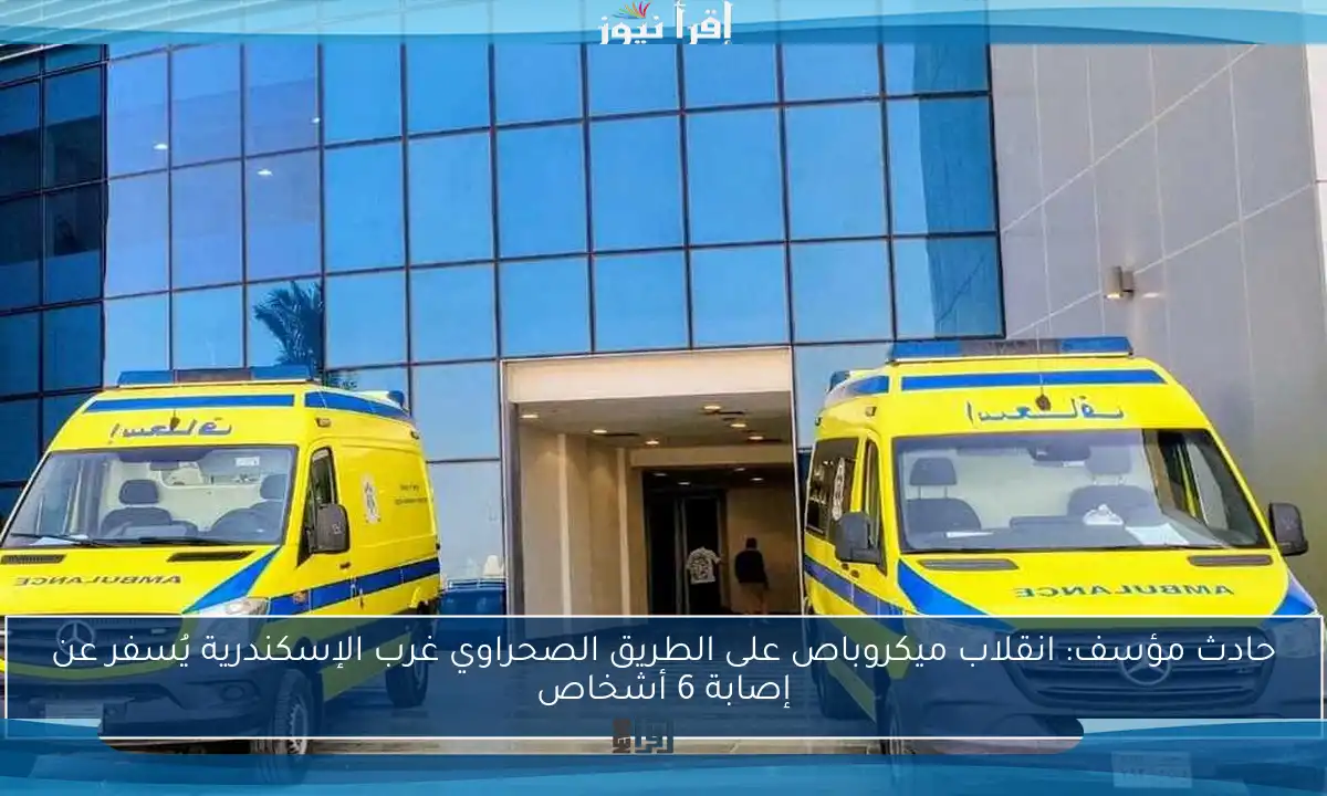 حادث مؤسف: انقلاب ميكروباص على الطريق الصحراوي غرب الإسكندرية يُسفر عن إصابة 6 أشخاص