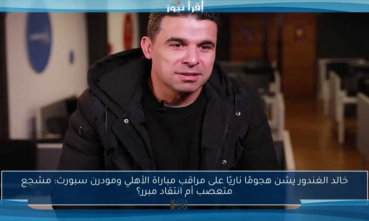 خالد الغندور يشن هجومًا ناريًا على مراقب مباراة الأهلي ومودرن سبورت: مشجع متعصب أم انتقاد مبرر؟