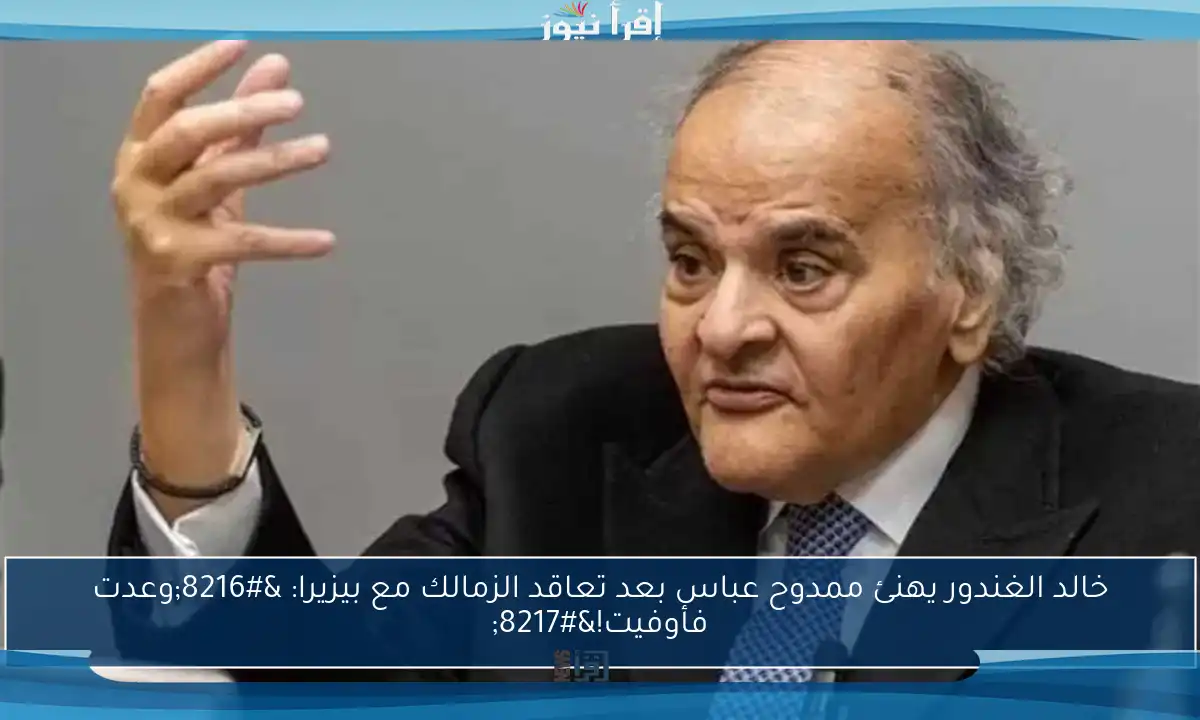 خالد الغندور يهنئ ممدوح عباس بعد تعاقد الزمالك مع بيزيرا: ‘وعدت فأوفيت!’