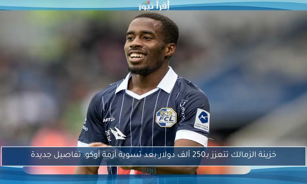 خزينة الزمالك تتعزز بـ250 ألف دولار بعد تسوية أزمة أوكو: تفاصيل جديدة
