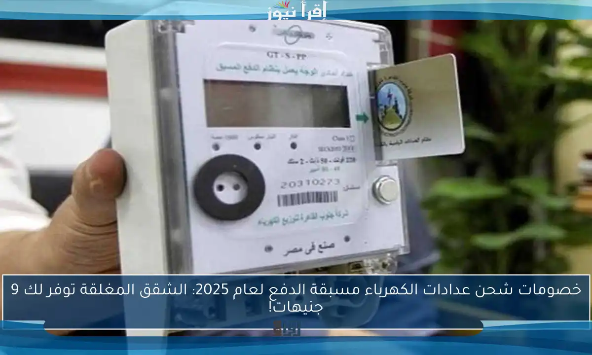 خصومات شحن عدادات الكهرباء مسبقة الدفع لعام 2025: الشقق المغلقة توفر لك 9 جنيهات!