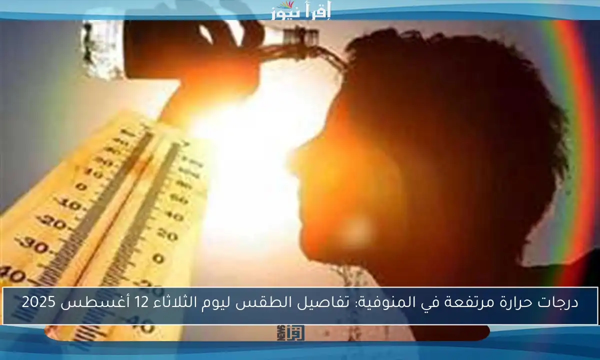 درجات حرارة مرتفعة في المنوفية: تفاصيل الطقس ليوم الثلاثاء 12 أغسطس 2025
