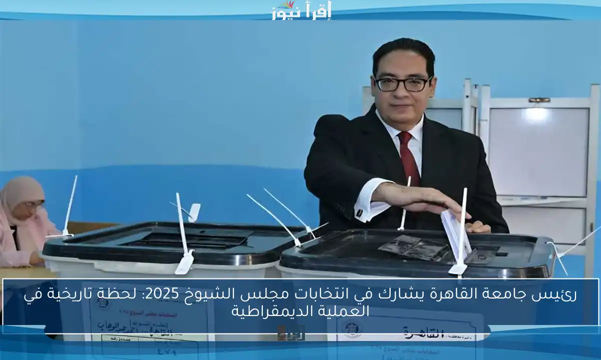 رئيس جامعة القاهرة يشارك في انتخابات مجلس الشيوخ 2025: لحظة تاريخية في العملية الديمقراطية