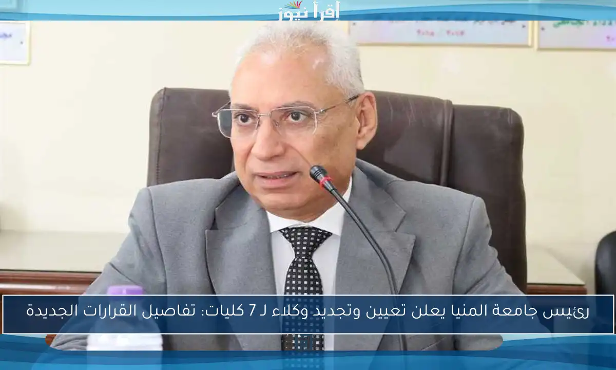 رئيس جامعة المنيا يعلن تعيين وتجديد وكلاء لـ 7 كليات: تفاصيل القرارات الجديدة