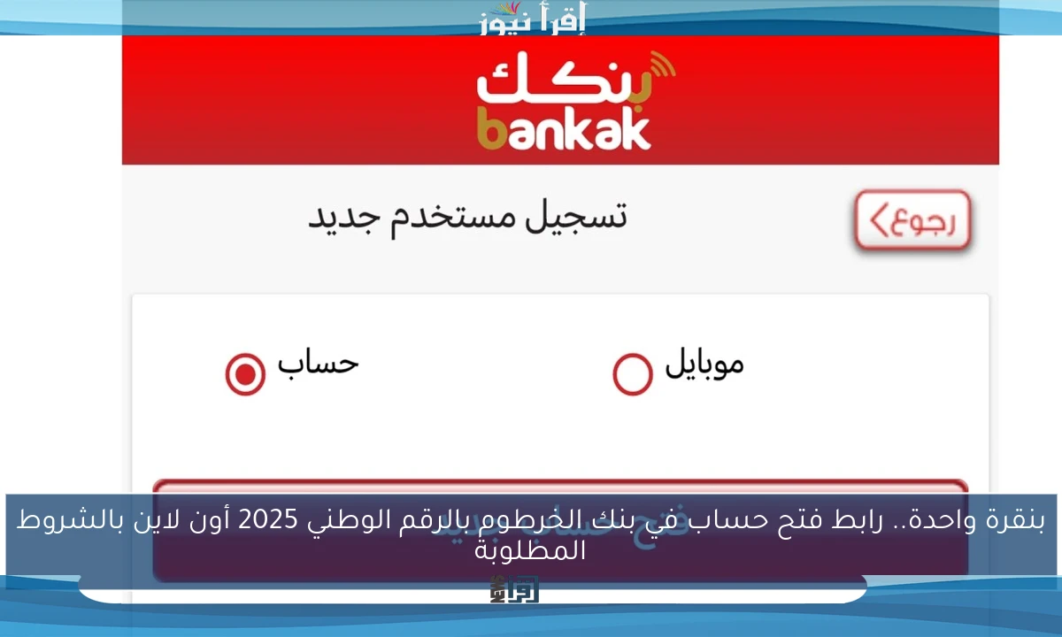 بنقرة واحدة.. رابط فتح حساب في بنك الخرطوم بالرقم الوطني 2025 أون لاين بالشروط المطلوبة