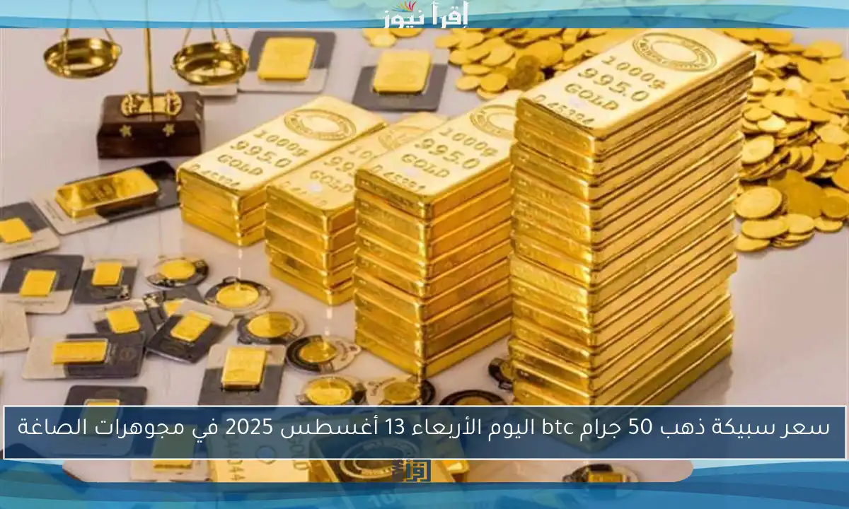 سعر سبيكة ذهب 50 جرام btc اليوم الأربعاء 13 أغسطس 2025 في مجوهرات الصاغة