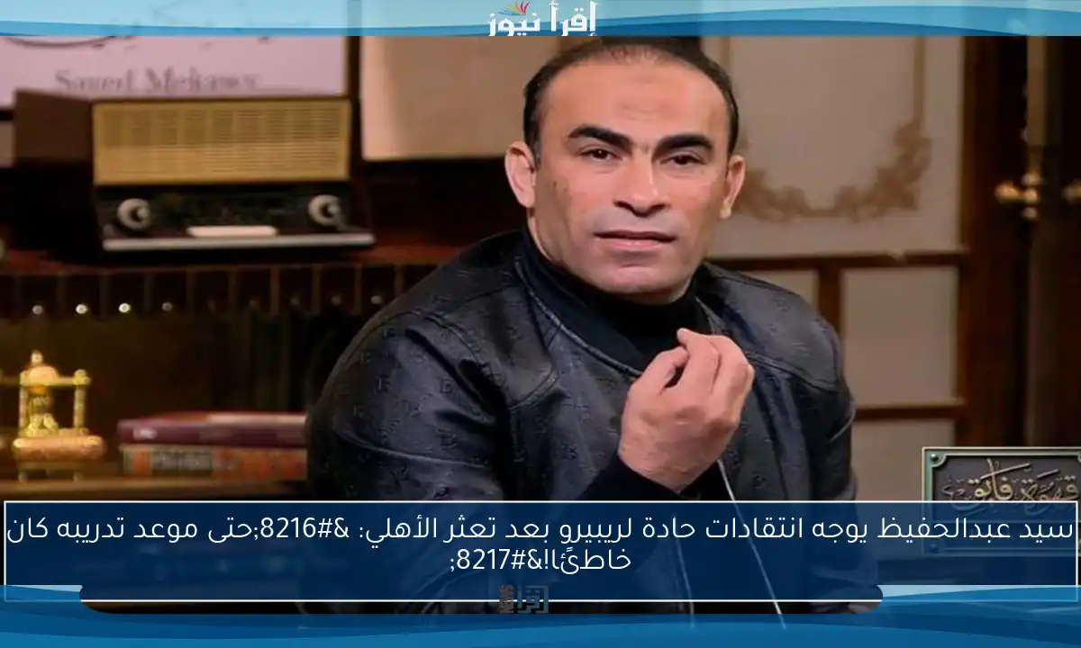 سيد عبدالحفيظ يوجه انتقادات حادة لريبيرو بعد تعثر الأهلي: ‘حتى موعد تدريبه كان خاطئًا!’