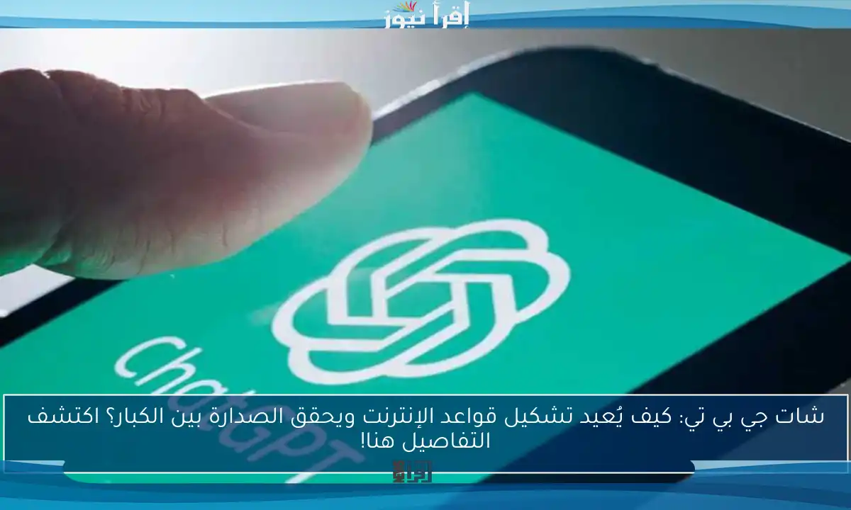 شات جي بي تي: كيف يُعيد تشكيل قواعد الإنترنت ويحقق الصدارة بين الكبار؟ اكتشف التفاصيل هنا!