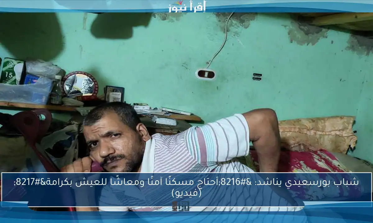 شباب بورسعيدي يناشد: ‘أحتاج مسكنًا آمنًا ومعاشًا للعيش بكرامة’ (فيديو)
