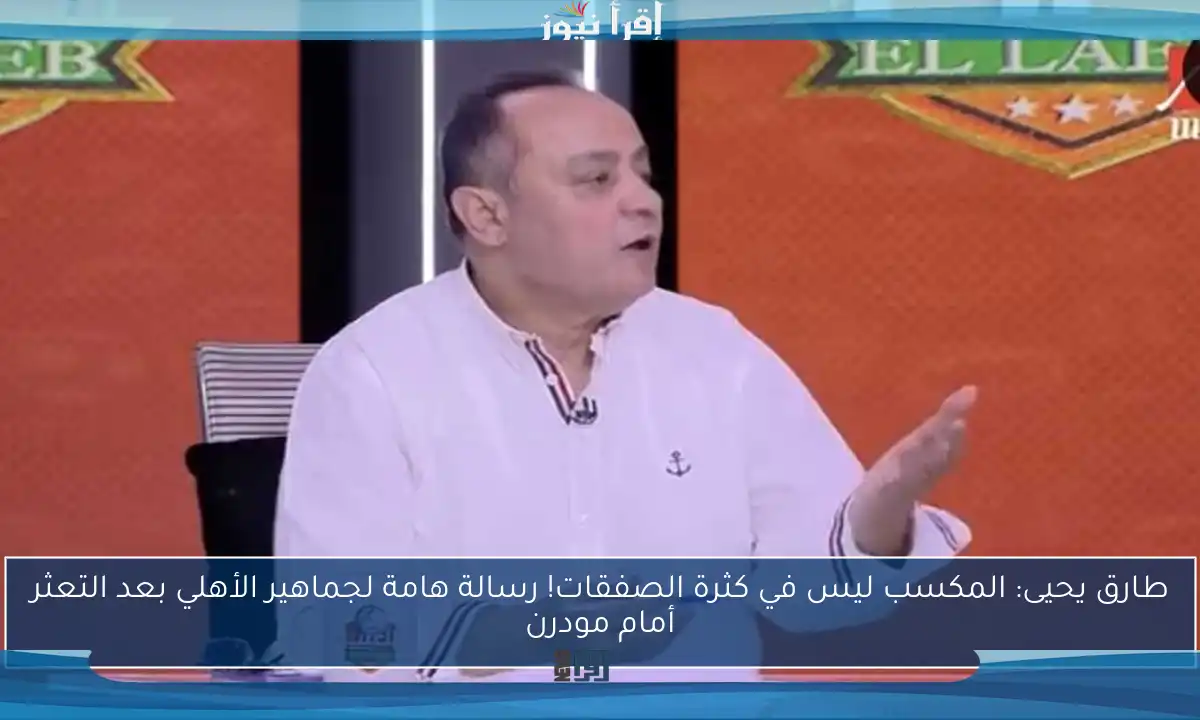 طارق يحيى: المكسب ليس في كثرة الصفقات! رسالة هامة لجماهير الأهلي بعد التعثر أمام مودرن