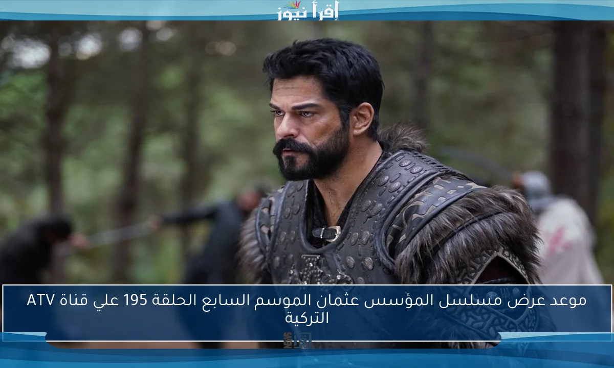 موعد عرض مسلسل المؤسس عثمان الموسم السابع الحلقة 195 علي قناة ATV التركية