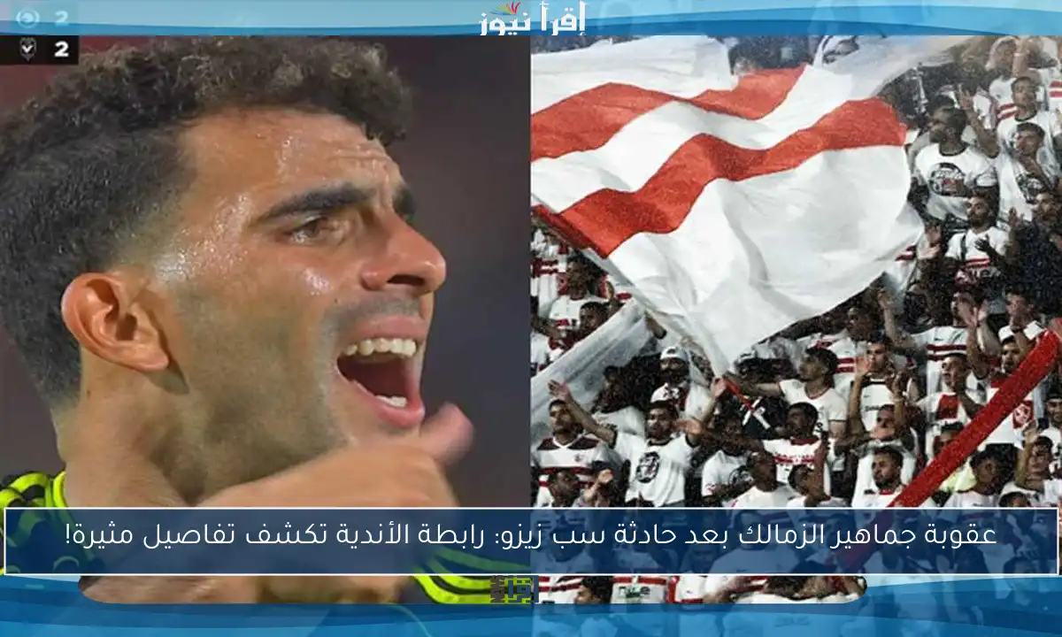 عقوبة جماهير الزمالك بعد حادثة سب زيزو: رابطة الأندية تكشف تفاصيل مثيرة!