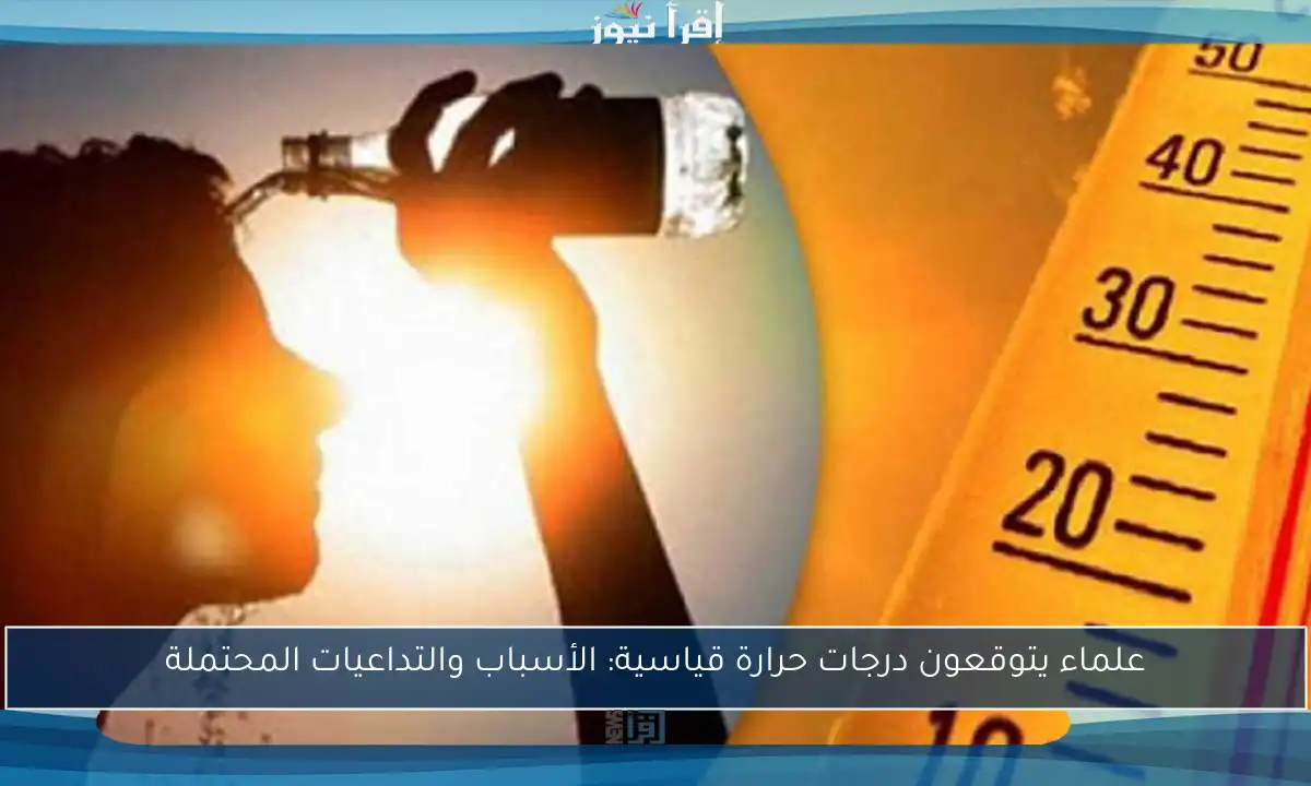 علماء يتوقعون درجات حرارة قياسية: الأسباب والتداعيات المحتملة