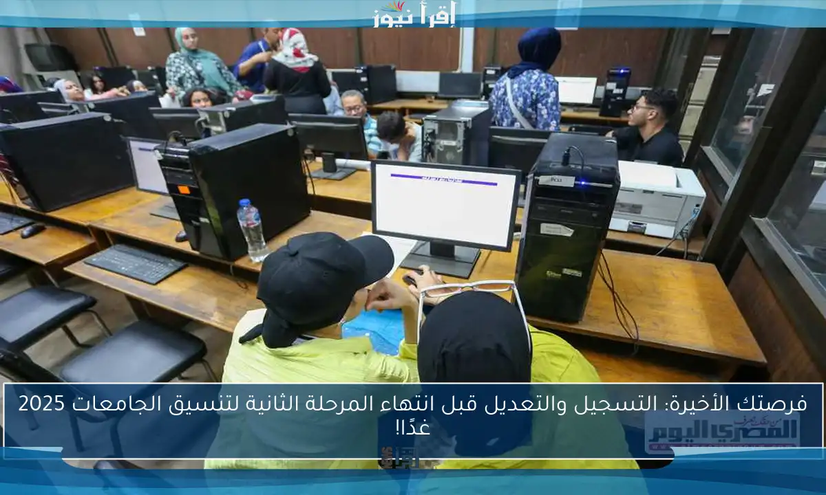 فرصتك الأخيرة: التسجيل والتعديل قبل انتهاء المرحلة الثانية لتنسيق الجامعات 2025 غدًا!