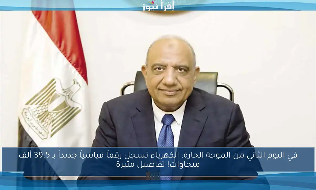 في اليوم الثاني من الموجة الحارة: الكهرباء تسجل رقماً قياسياً جديداً بـ 39.5 ألف ميجاوات! تفاصيل مثيرة