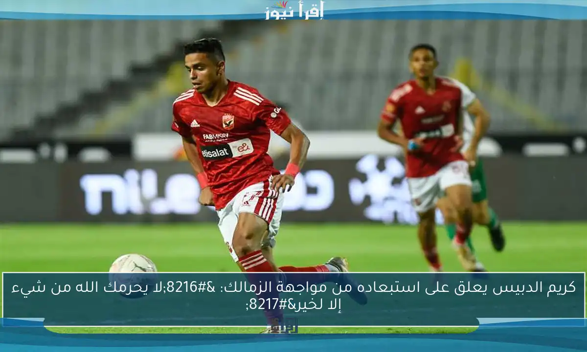 كريم الدبيس يعلق على استبعاده من مواجهة الزمالك: ‘لا يحرمك الله من شيء إلا لخير’