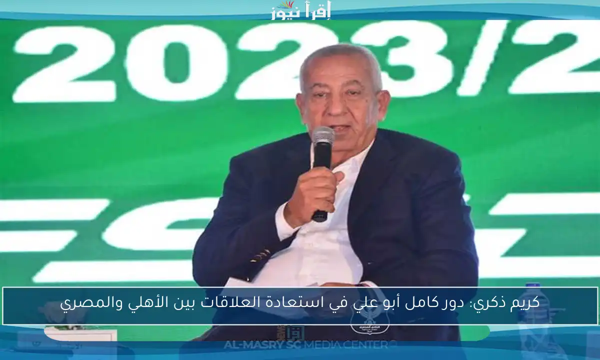 كريم ذكري: دور كامل أبو علي في استعادة العلاقات بين الأهلي والمصري