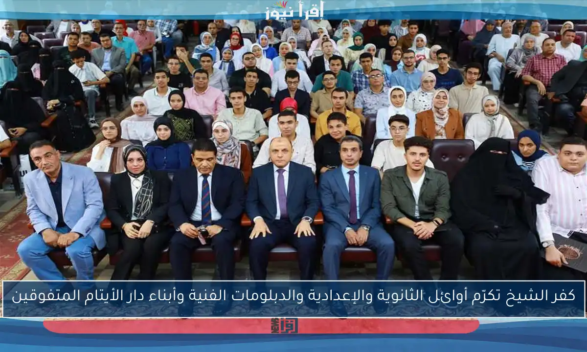 كفر الشيخ تكرّم أوائل الثانوية والإعدادية والدبلومات الفنية وأبناء دار الأيتام المتفوقين