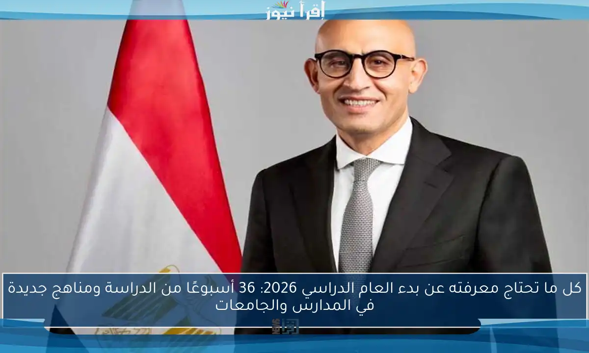 كل ما تحتاج معرفته عن بدء العام الدراسي 2026: 36 أسبوعًا من الدراسة ومناهج جديدة في المدارس والجامعات