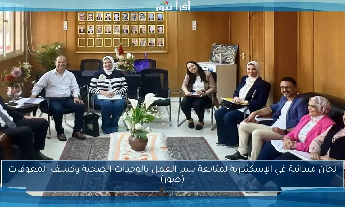 لجان ميدانية في الإسكندرية لمتابعة سير العمل بالوحدات الصحية وكشف المعوقات (صور)