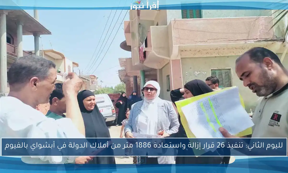 لليوم الثاني: تنفيذ 26 قرار إزالة واستعادة 1886 متر من أملاك الدولة في أبشواي بالفيوم
