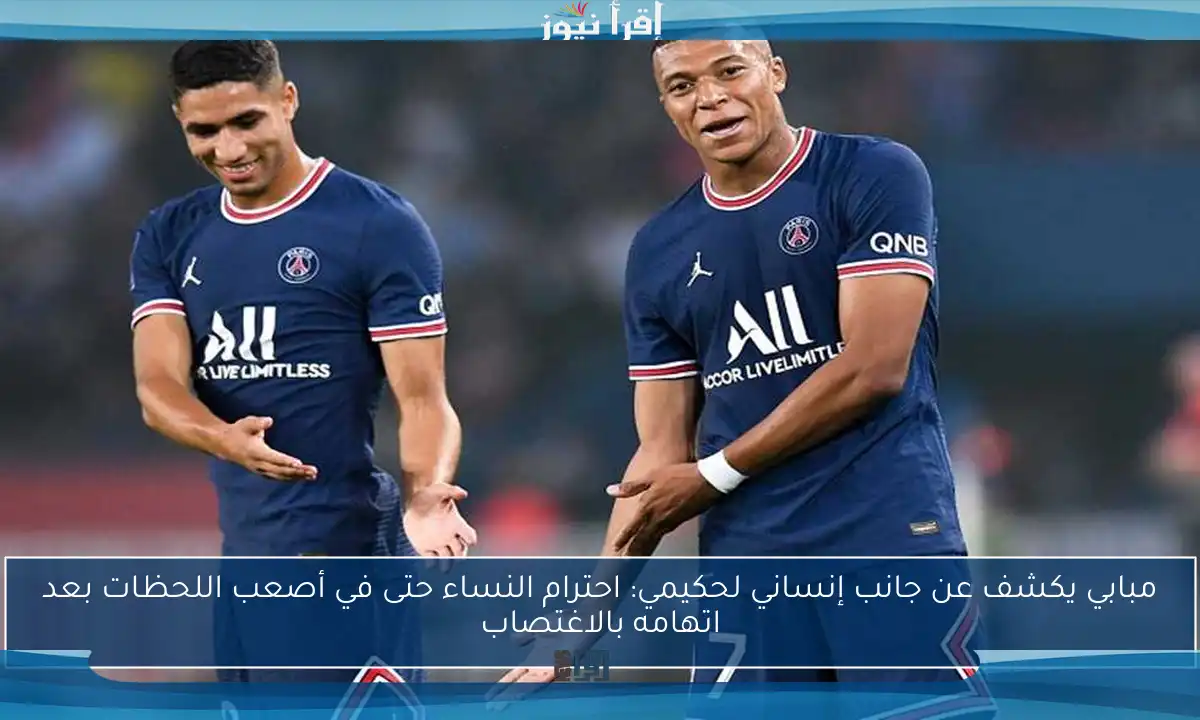 مبابي يكشف عن جانب إنساني لحكيمي: احترام النساء حتى في أصعب اللحظات بعد اتهامه بالاغتصاب