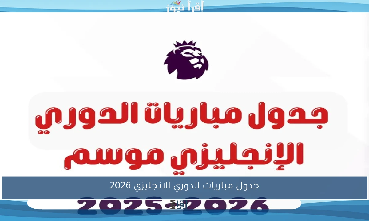 جدول مباريات الدوري الانجليزي 2026 وما هي القنوات الناقلة لها؟