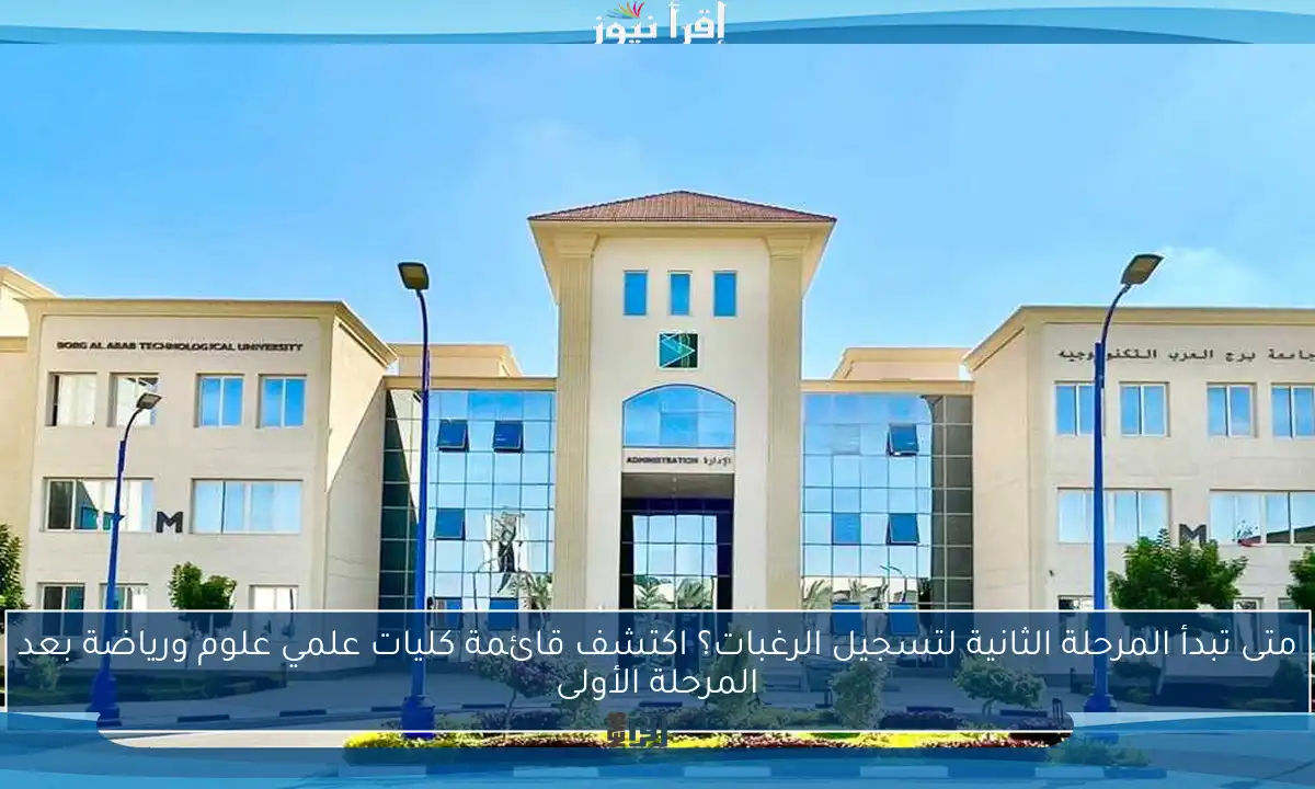 متى تبدأ المرحلة الثانية لتسجيل الرغبات؟ اكتشف قائمة كليات علمي علوم ورياضة بعد المرحلة الأولى
