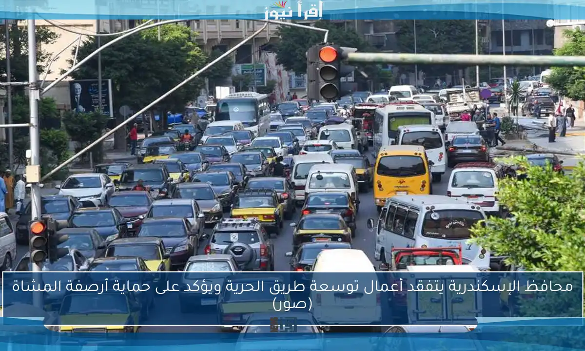 محافظ الإسكندرية يتفقد أعمال توسعة طريق الحرية ويؤكد على حماية أرصفة المشاة (صور)