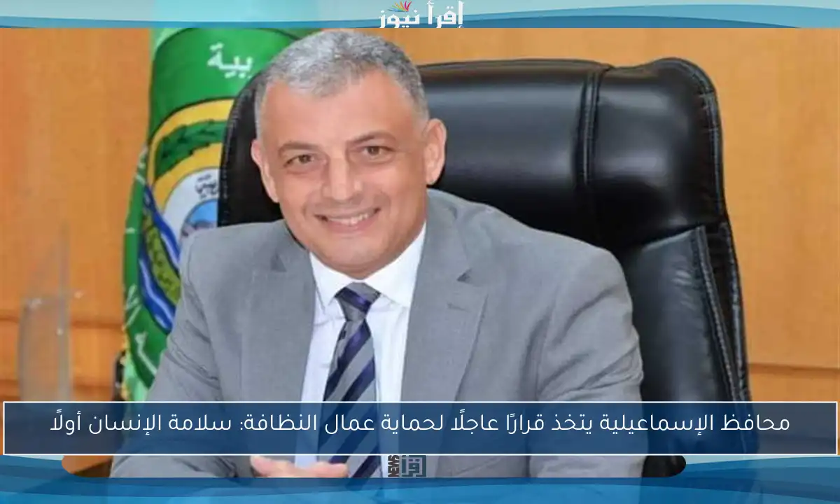 محافظ الإسماعيلية يتخذ قرارًا عاجلًا لحماية عمال النظافة: سلامة الإنسان أولًا
