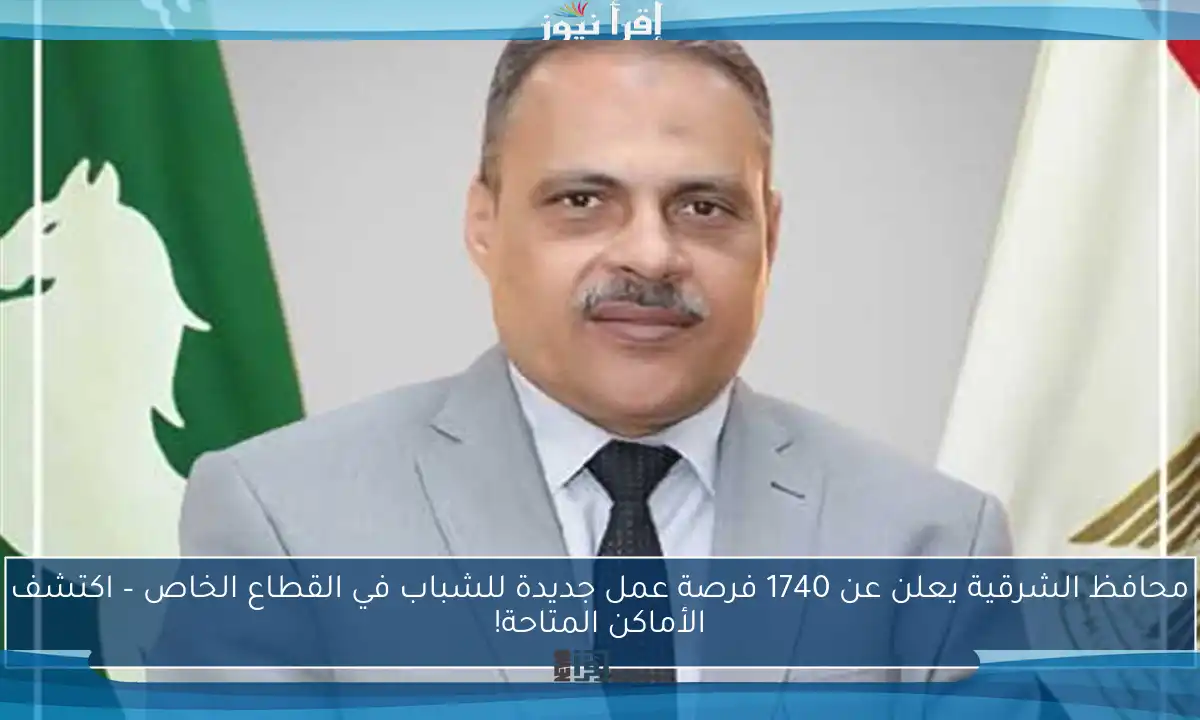محافظ الشرقية يعلن عن 1740 فرصة عمل جديدة للشباب في القطاع الخاص – اكتشف الأماكن المتاحة!