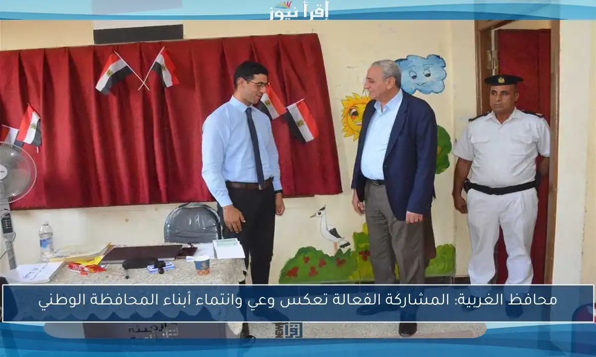 محافظ الغربية: المشاركة الفعالة تعكس وعي وانتماء أبناء المحافظة الوطني
