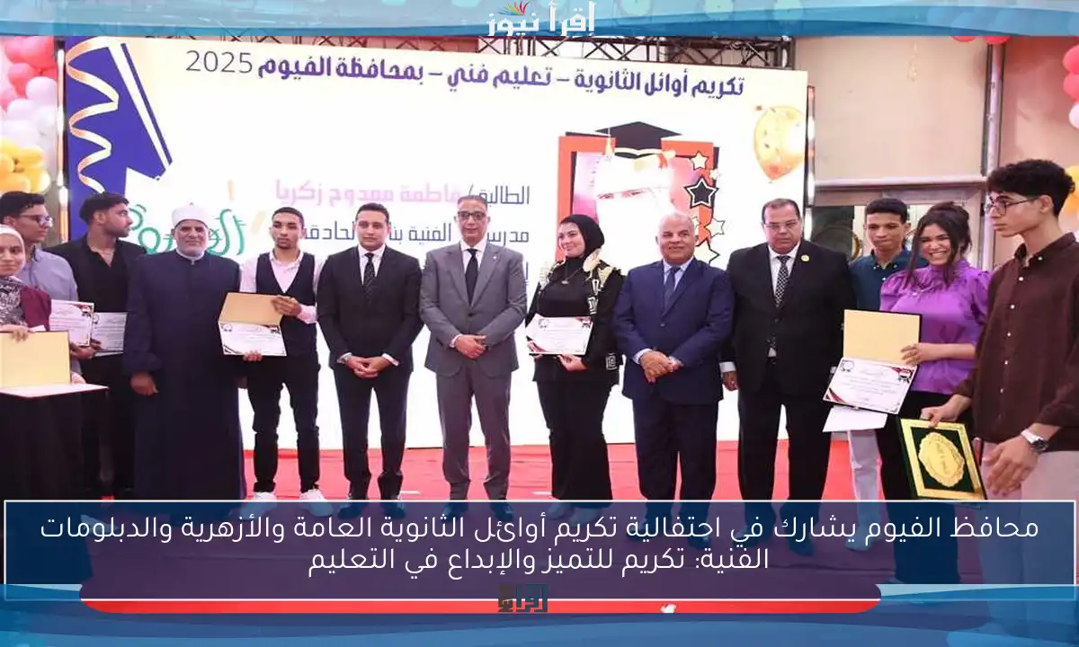 محافظ الفيوم يشارك في احتفالية تكريم أوائل الثانوية العامة والأزهرية والدبلومات الفنية: تكريم للتميز والإبداع في التعليم