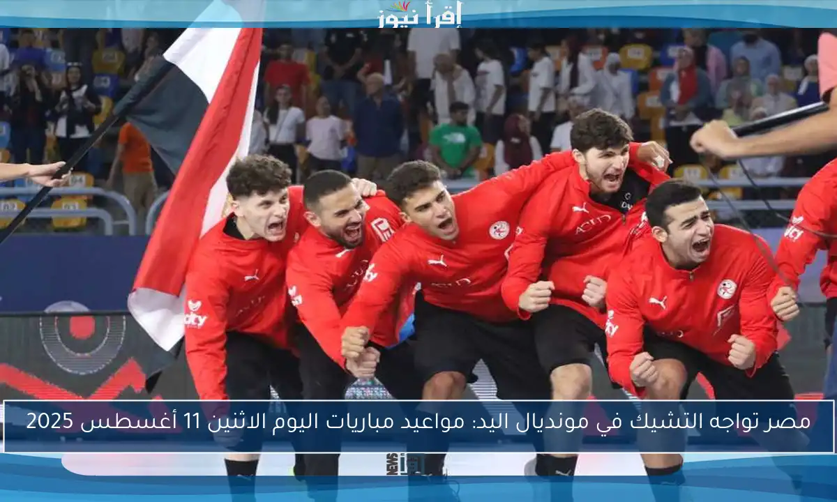 مصر تواجه التشيك في مونديال اليد: مواعيد مباريات اليوم الاثنين 11 أغسطس 2025