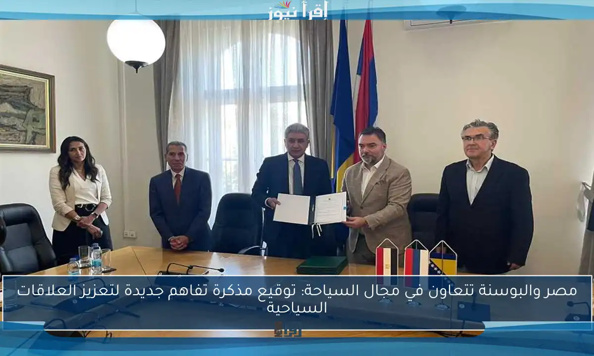 مصر والبوسنة تتعاون في مجال السياحة: توقيع مذكرة تفاهم جديدة لتعزيز العلاقات السياحية