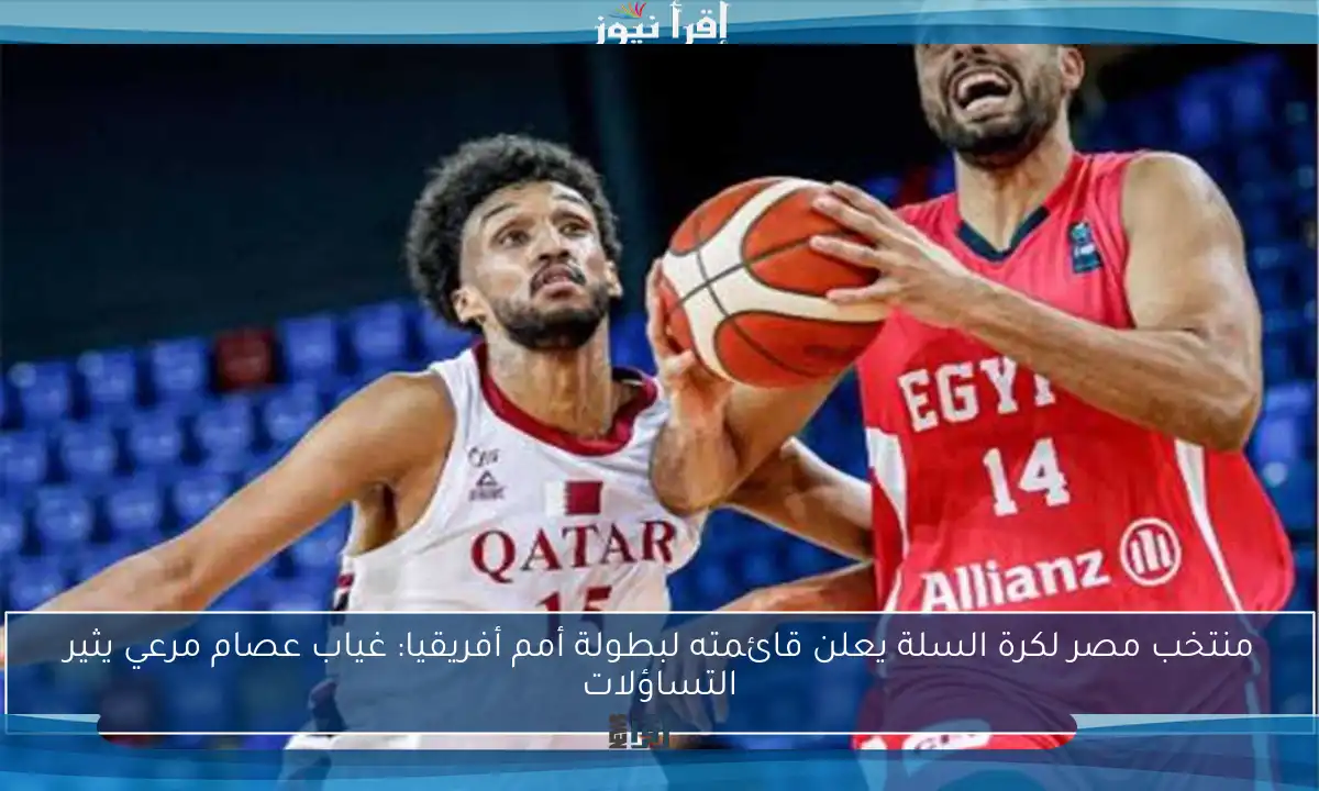 منتخب مصر لكرة السلة يعلن قائمته لبطولة أمم أفريقيا: غياب عصام مرعي يثير التساؤلات