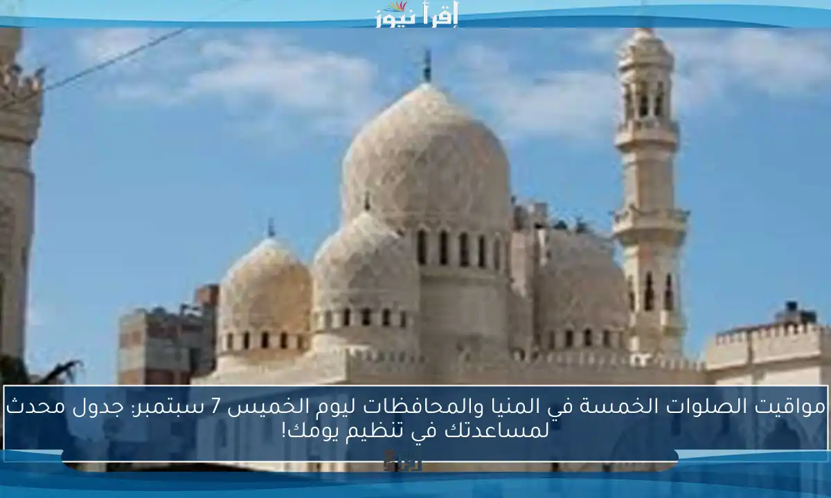 مواقيت الصلوات الخمسة في المنيا والمحافظات ليوم الخميس 7 سبتمبر: جدول محدث لمساعدتك في تنظيم يومك!