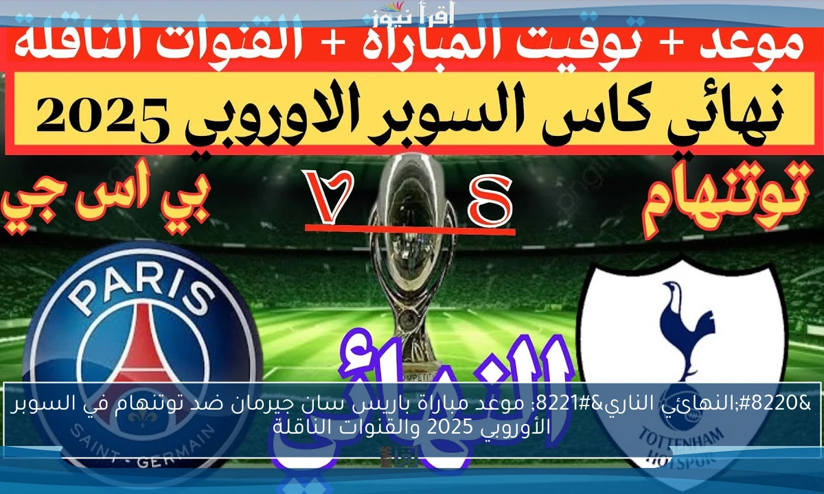 “النهائي الناري” موعد مباراة باريس سان جيرمان ضد توتنهام في السوبر الأوروبي 2025 والقنوات الناقلة
