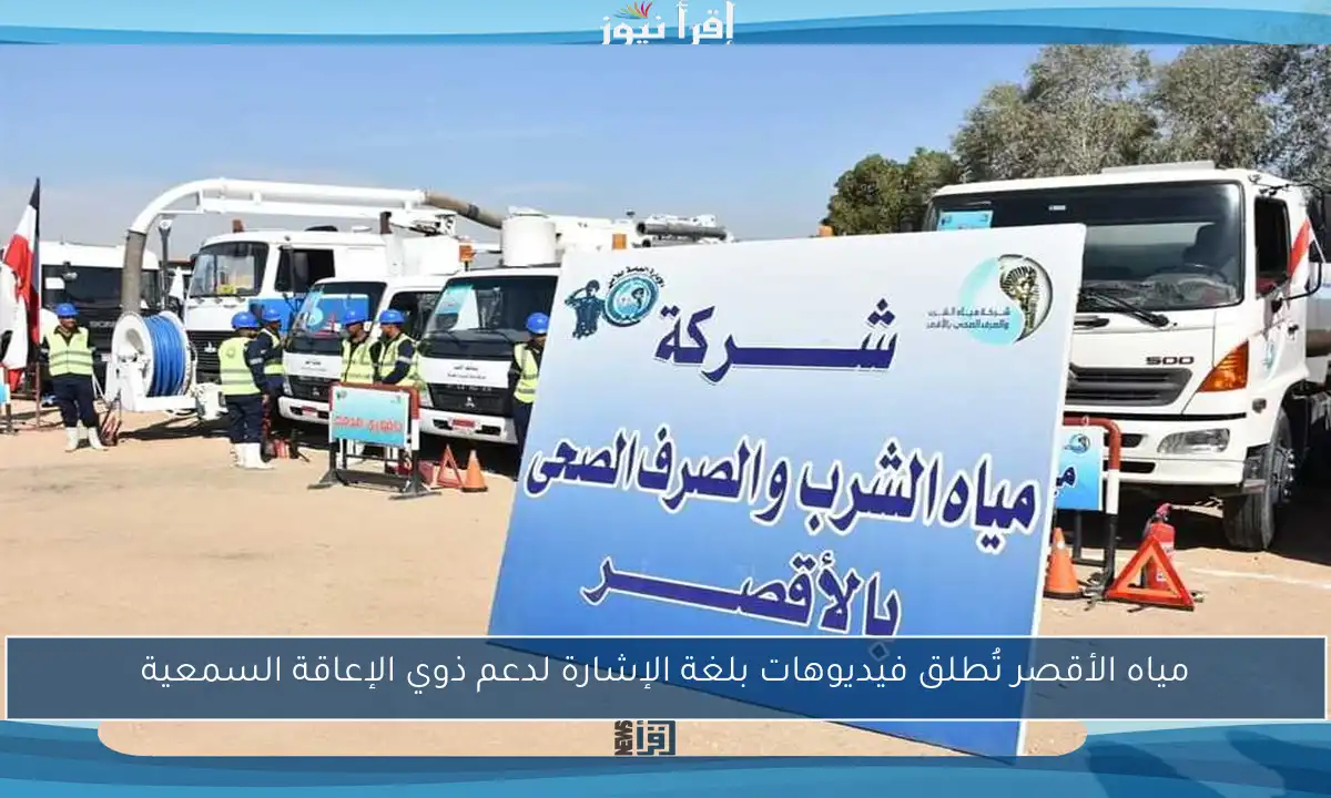 مياه الأقصر تُطلق فيديوهات بلغة الإشارة لدعم ذوي الإعاقة السمعية
