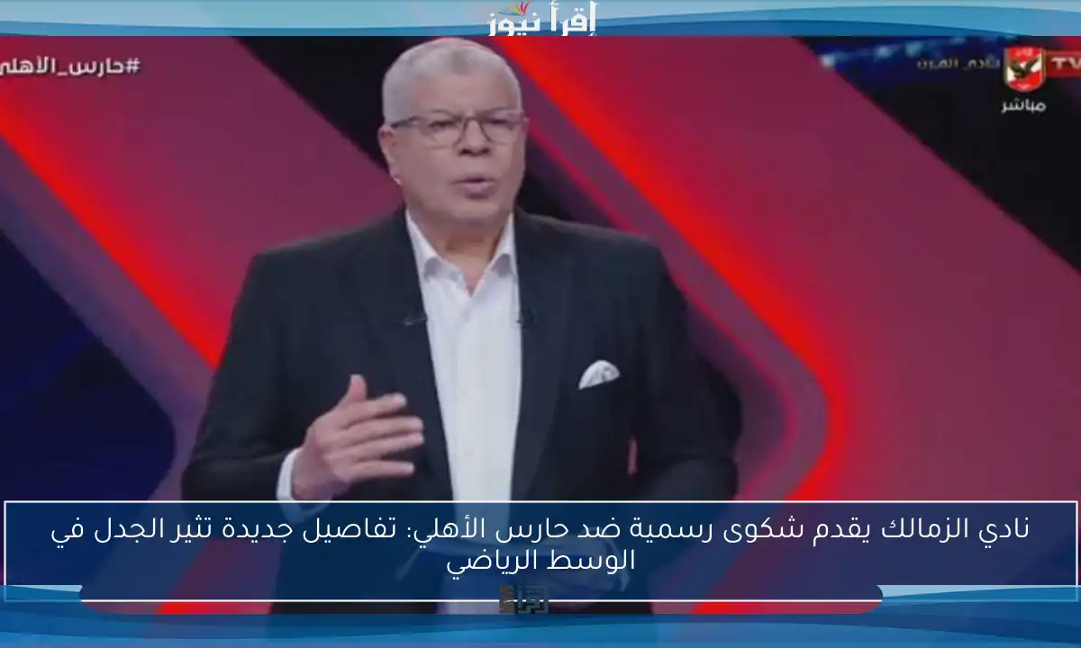 نادي الزمالك يقدم شكوى رسمية ضد حارس الأهلي: تفاصيل جديدة تثير الجدل في الوسط الرياضي