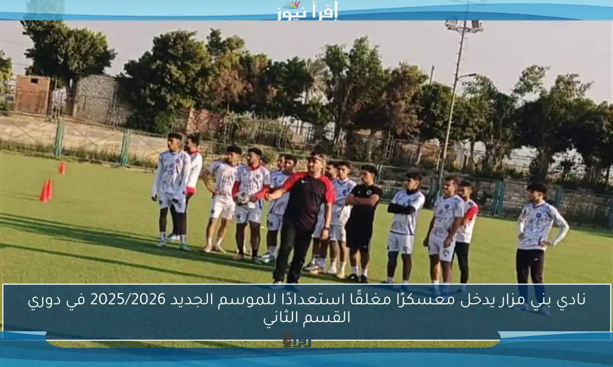 نادي بني مزار يدخل معسكرًا مغلقًا استعدادًا للموسم الجديد 2025/2026 في دوري القسم الثاني