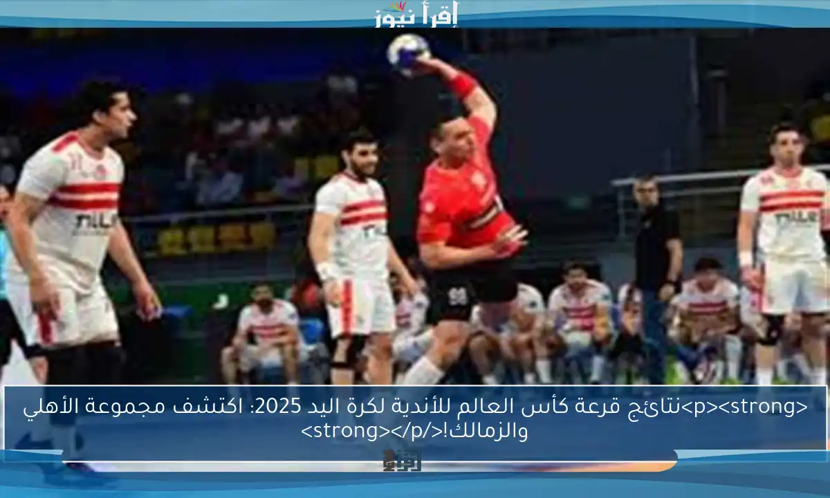 <p><strong>نتائج قرعة كأس العالم للأندية لكرة اليد 2025: اكتشف مجموعة الأهلي والزمالك!</strong></p>