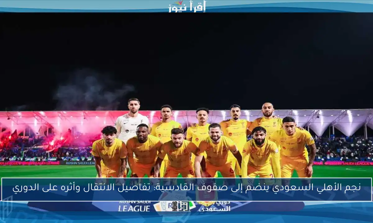 نجم الأهلي السعودي ينضم إلى صفوف القادسية: تفاصيل الانتقال وأثره على الدوري