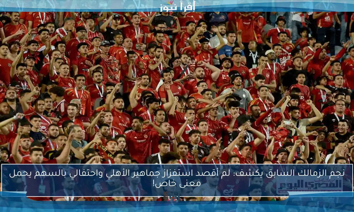 نجم الزمالك السابق يكشف: لم أقصد استفزاز جماهير الأهلي واحتفالي بالسهم يحمل معنى خاص!