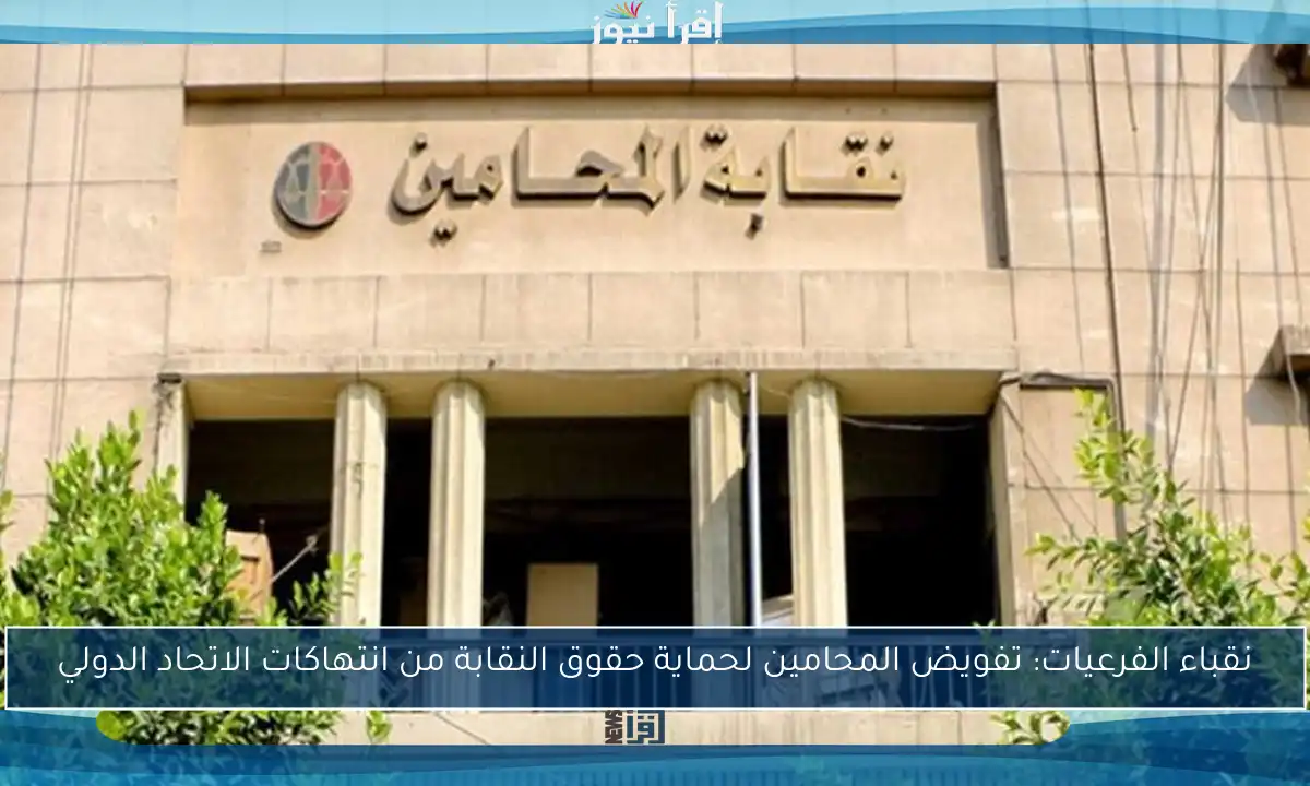 نقباء الفرعيات: تفويض المحامين لحماية حقوق النقابة من انتهاكات الاتحاد الدولي